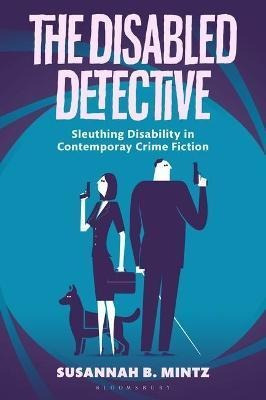 The Disabled Detective : Sleuthing Disability In Contempo...