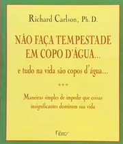 Comprar Livro De Bolso Auto Ajuda Não Faça Tempestade Em Copo Dágua... E Tudo Na Vida São Copos D'água... (arco Do Tempo) De Richard Carlson Pela Rocco (1998)