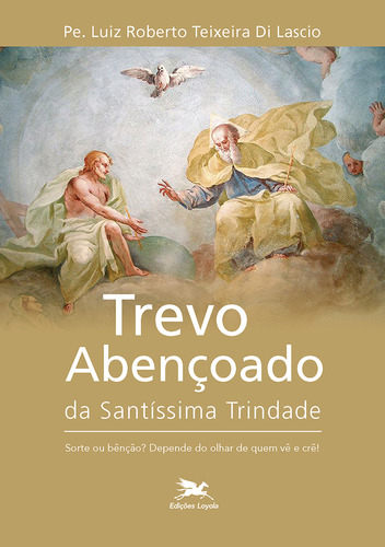 Trevo abençoado da Santíssima Trindade, de Di Lascio, Luiz Roberto Teixeira. Editorial Edições Loyola, capa mole em português, 2014