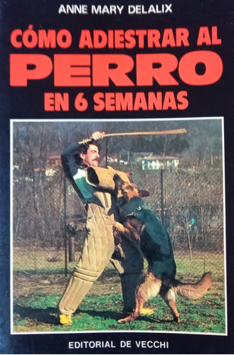 Cómo Adiestrar Al Perro En 6 Semanas - A. Delalix - Rezago!!