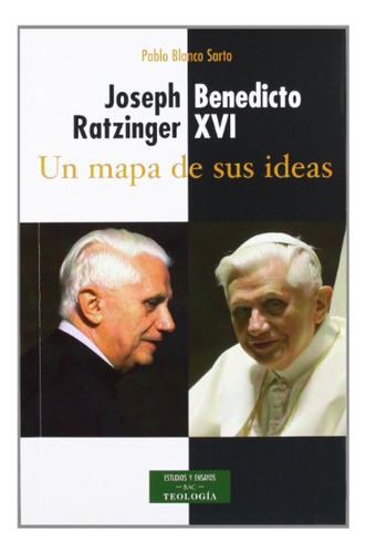 Joseph Ratzinger, Benedicto Xvi : Un Mapa De Sus Ideas