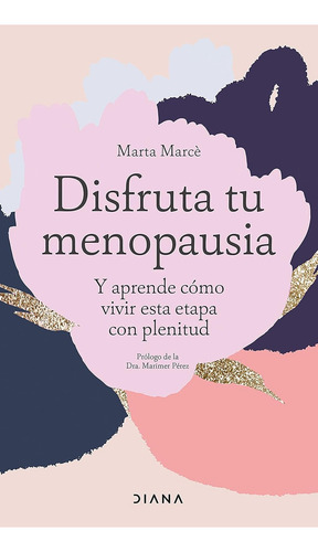 Disfruta Tu Menopausia.: Y Aprende Cómo Vivir Esta Etapa Con Plenitud, De Marce, Marta., Vol. 1. Editorial Diana, Tapa Blanda En Español, 1