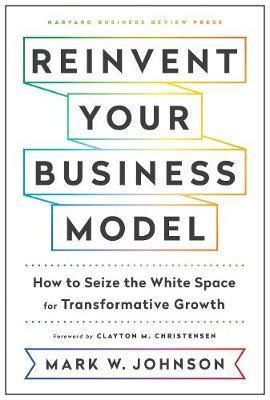 Reinvent Your Business Model : How To Seize The Wh(hardback)