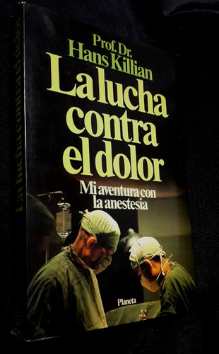 La Lucha Contra El Dolor- Prof. Dr. Hans Killian- Anestesia