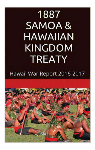 1887 Samoa & The Hawaiian Kingdom Treaty: Hawaii War Report 2016-2017, De Rosete, Maurice. Editorial Createspace, Tapa Blanda En Inglés