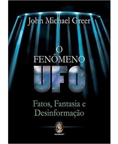 Livro O Fenômeno Ufo: Fatos, Fantasia E Desinformação, De John Michael Greer. Editora Madras Em Português