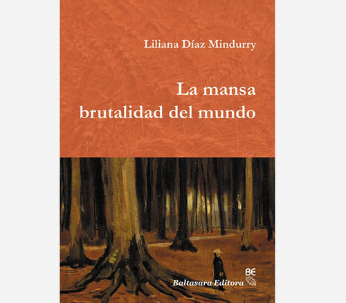 La Mansa Brutalidad Del Mundo, De Liliana Diaz Mindurri. Editorial Baltasara Editora, Tapa Blanda, Edición 1 En Español, 2022