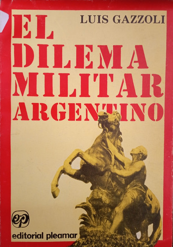 Gazzoli El Dilema Militar Argentino A0166