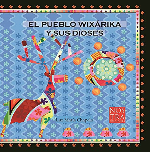 El Pueblo Wixarika Y Sus Dioses (spanish Edition)