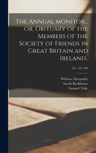 The Annual Monitor... Or, Obituary Of The Members Of The Society Of Friends In Great Britain And ..., De Alexander, William 1768-1841 Ed. Editorial Legare Street Pr, Tapa Dura En Inglés