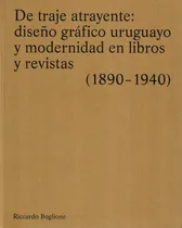 Comprar De Traje Atrayente: Diseño Gráfico Uruguayo Y Modernidad En Libros Y Revistas, De Riccardo Boglione. Editorial Gegen Press, Edición 1 En Español