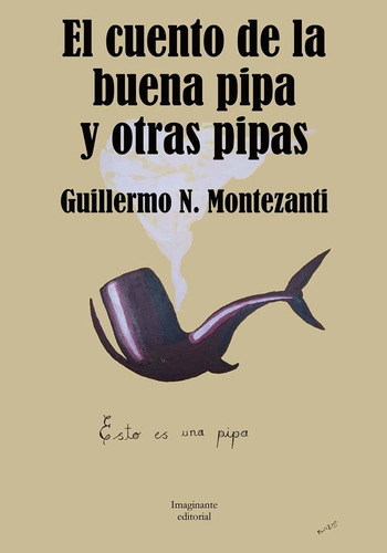 El Cuento De La Buena Pipa Y Otras Pipas - Guillermo Monteza