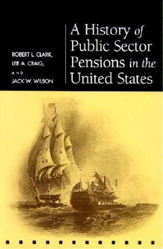 A History Of Public Sector Pensions In The United States, De Robert L. Clark. Editorial University Of Pennsylvania Press En Inglés