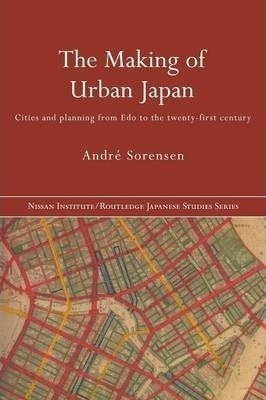 The Making Of Urban Japan : Cities And Planning From Edo To
