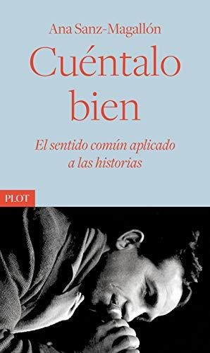 Cuéntalo Bien: El Sentido Común Aplicado A Las Historias: 3 