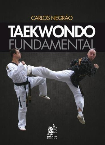 Livro Taekwondo Fundamental Tecnicas E Chutes Mestre Negrão