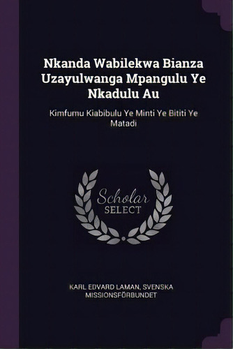 Nkanda Wabilekwa Bianza Uzayulwanga Mpangulu Ye Nkadulu Au: Kimfumu Kiabibulu Ye Minti Ye Bititi ..., De Laman, Karl Edvard. Editorial Chizine Pubn, Tapa Blanda En Inglés