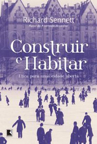 Construir E Habitar: Ética Para Uma Cidade Aberta, De Sennett, Richard. Editora Record, Capa Mole, Edição 1ª Edição - 2018 Em Português