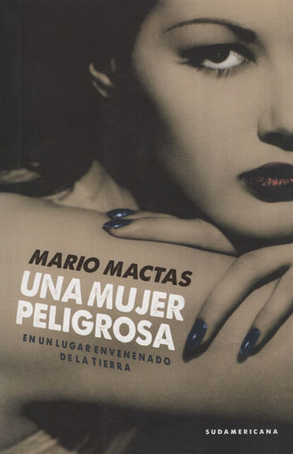 Una Mujer Peligrosa, De Mactas, Mario. Editorial Sudamericana, Tapa Blanda En Español, 2015