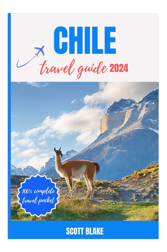 Libro: Guía De Viaje De Chile 2024: La Guía Actualizada De L