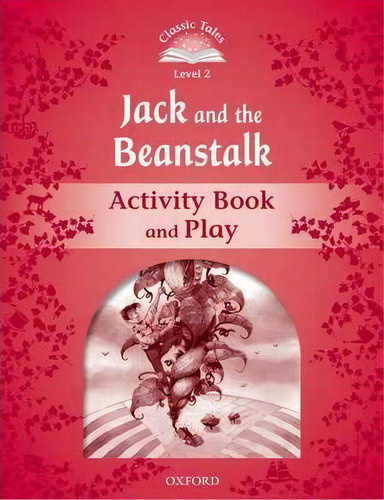 Classic Tales Second Edition: Level 2: Jack And The Beanstalk Activity Book & Play, De Sue Arengo. Editorial Oxford University Press, Tapa Blanda En Inglés
