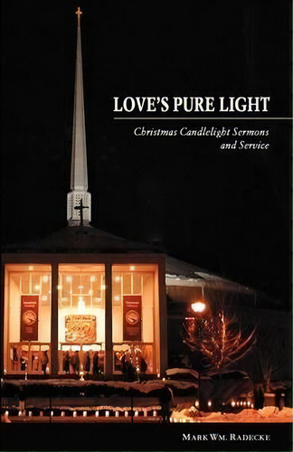 Love's Pure Light: Christmas Candlelight Sermons And Service, De Mark Wm Radecke., Vol. 1. Editorial Css Publishing Company, Tapa Blanda En Inglés