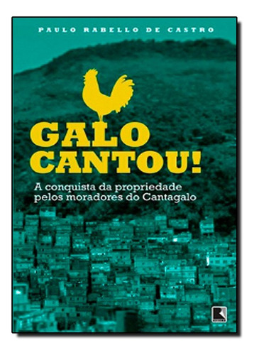 Galo Cantou, O! A Conquista Da Propriedade Pelos Moradores Do Cantagalo, De Paulo Rabello De Castro. Editora Record Em Português