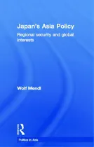 Comprar Japan's Asia Policy: Regional Security And Global Interests: Regional Security And Global Interests, De Mendl, Wolf. Politics In Asia, Vol. 1. Editorial Routledge, Tapa Dura En Inglés