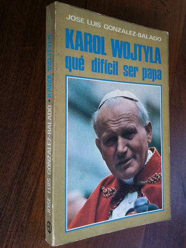 Karol Wojtyla Qué Difícil Ser Papa - González-balado