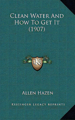 Clean Water And How To Get It (1907), De Hazen, Allen. Editorial Kessinger Pub Llc, Tapa Blanda En Inglés