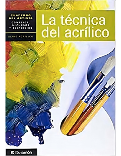 Libro La Tecnica Del Acrilico, Cuaderno Del Artista Parramon