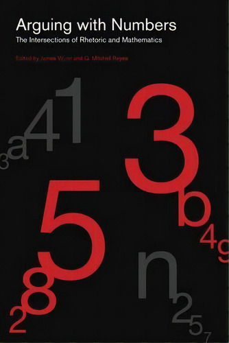 Arguing With Numbers : The Intersections Of Rhetoric And Mathematics, De James Wynn. Editorial Pennsylvania State University Press, Tapa Dura En Inglés