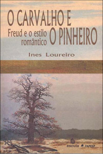 O Carvalho E O Pinheiro: Freud E O Estilo Romântico, De Loureiro, Ines. Editora Escuta, Capa Mole, Edição 1ª Edição - 2002 Em Português