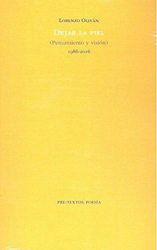 Dejar la piel: (pensamiento y visión) 1986-2016 (Poesía), de OLIVAN LORENZO. Editorial Pre-Textos, tapa pasta blanda, edición 1 en español, 2017