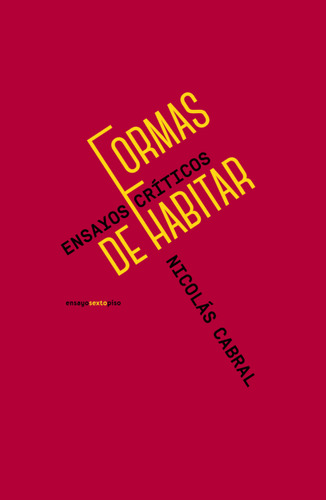 Formas De Habitar. Ensayos Críticos, De Cabral, Nicolas. Editorial Sexto Piso, Tapa Blanda, Edición 01 En Español, 2023