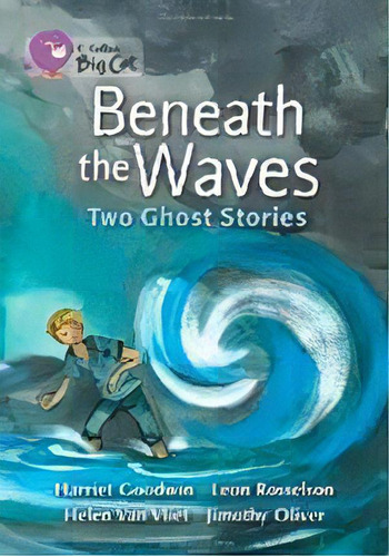 Beneath The Waves:two Ghost Stories - Band 18 - Big Cat, De Goodwin, Harriet & Rosselson, Leon. Editorial Harper Collins Publishers Uk En Inglés, 2012