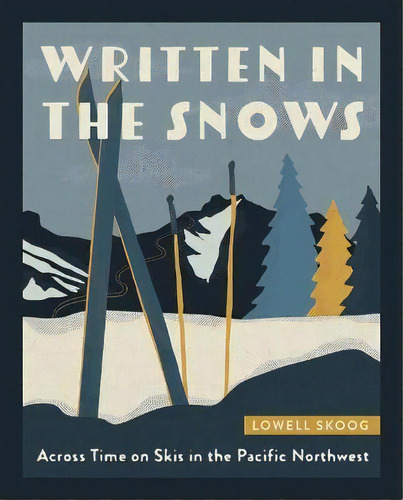 Written In The Snows : Across Time On Skis In The Pacific Northwest, De Lowell Skoog. Editorial Mountaineers Books, Tapa Blanda En Inglés