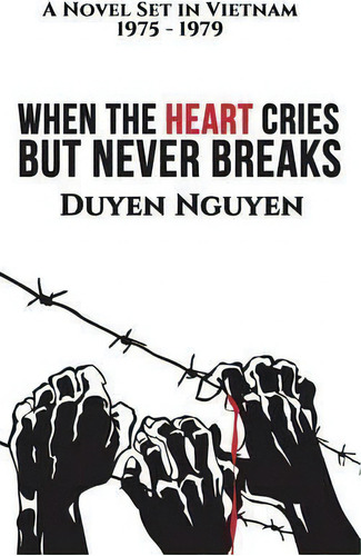 When The Heart Cries But Never Breaks : A Novel Set In Vietnam 1975-1979, De Duyen Nguyen. Editorial Escrire, Tapa Blanda En Inglés