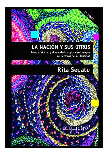 Nacion Y Sus Otros, La: Raza, etnicidad y diversidad religiosa en tiempos de politic, de Rita Laura Segato. Editorial PROMETEO, edición 1 en español