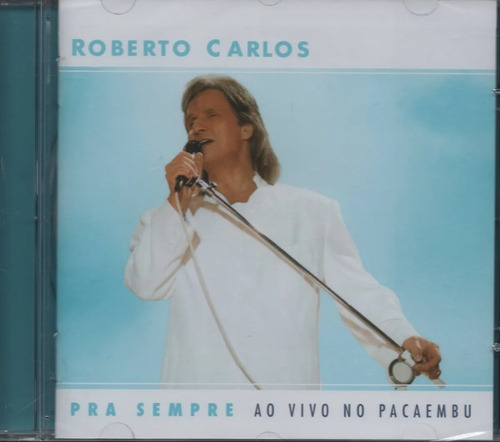 Cd Roberto Carlos Pra Sempre Ao Vivo No Pacaembú,lacrado