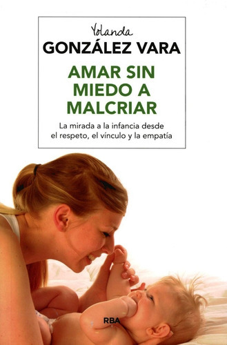 Amar Sin Miedo A Malcriar, De Yolanda González Vara. Editorial Rba, Tapa Blanda En Español, 2010
