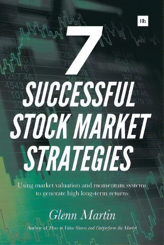 7 Successful Stock Market Strategies : Using Market Valuation And Momentum Systems To Generate Hi..., De Glenn Martin. Editorial Harriman House Publishing, Tapa Blanda En Inglés