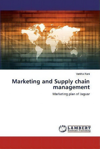 Marketing And Supply Chain Management: Marketing Plan Of Jaguar, De Verkha Rani., Vol. 1. Editorial Lambert Academic Publishing, Tapa Blanda En Inglés