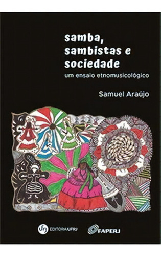 Samba, Sambistas E Sociedade: Um Ensaio Etnomusicologico: Um Ensaio Etnomusicológico, De Samuel Araujo., Vol. 1. Editorial Ufrj, Capa Mole, Edição 1 Em Português, 2021
