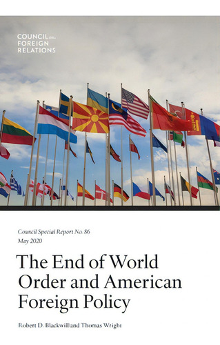 The End Of World Order And American Foreign Policy, De Blackwill, Robert D.. Council Special Report . 86, Vol. 1. Editorial Lightning Source Inc, Tapa Blanda En Inglés, 2020
