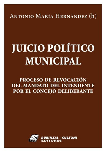 Juicio Político Municipalproceso De Revocación Del Mandato Del Intendente Por El Concejo Deliberante., De Hernández, Antonio María (h). Editorial Rubinzal En Español