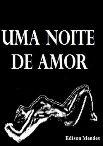 Uma Noite De Amor, De Edison Mendes. Série Não Aplicável, Vol. 1. Editora Clube De Autores, Capa Mole, Edição 1 Em Português, 2016