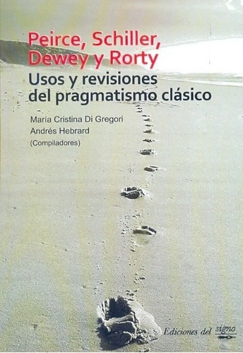 Peirce, Schiller, Dewey Y Rorty - Di Gregori, Hebrar, De Di Gregori, Hebrard. Editorial Del Signo En Español