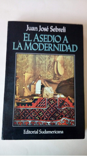 El Asedio A La Modernidad Juan J Sebrelli Sudamericana 1992