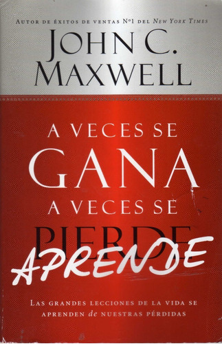 A Veces Se Gana A Veces Se Aprende. John C. Maxwell